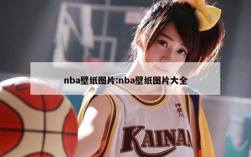 nba壁纸图片:nba壁纸图片大全