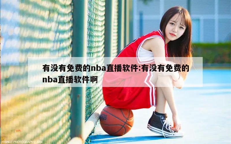 有没有免费的nba直播软件:有没有免费的nba直播软件啊