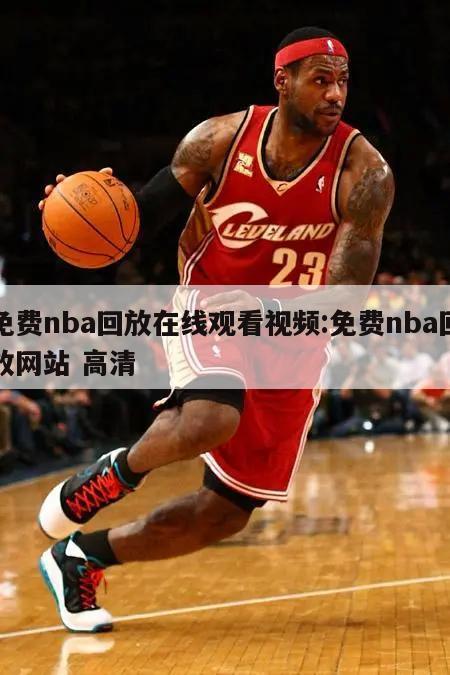 免费nba回放在线观看视频:免费nba回放网站 高清