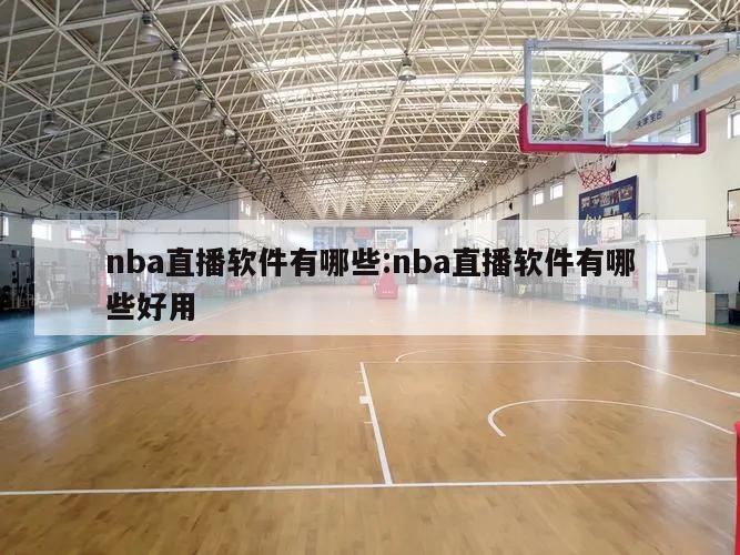 nba直播软件有哪些:nba直播软件有哪些好用