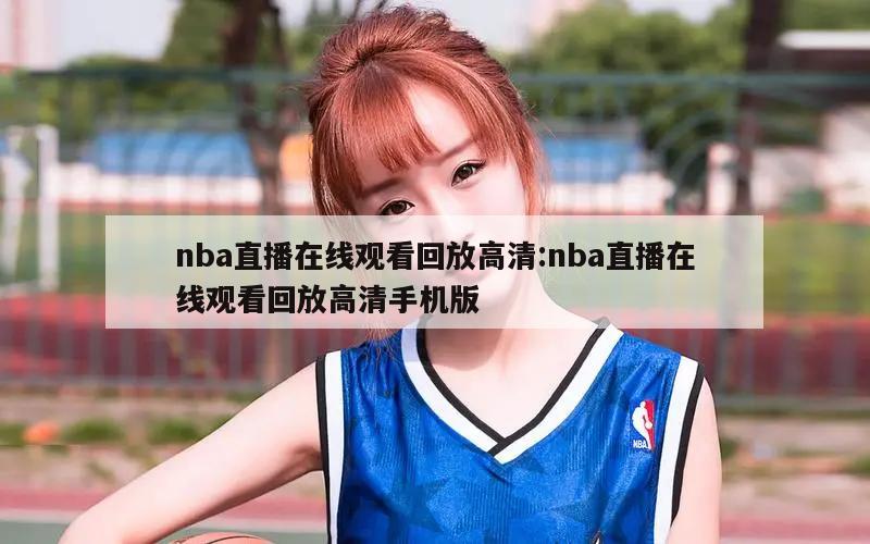 nba直播在线观看回放高清:nba直播在线观看回放高清手机版