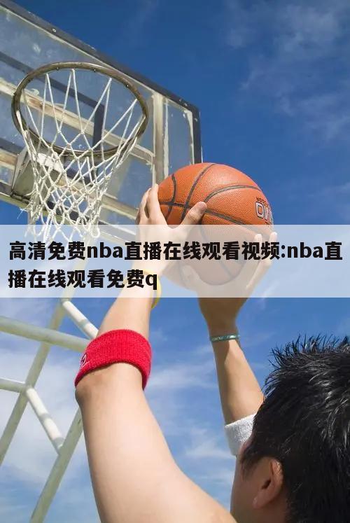 高清免费nba直播在线观看视频:nba直播在线观看免费q