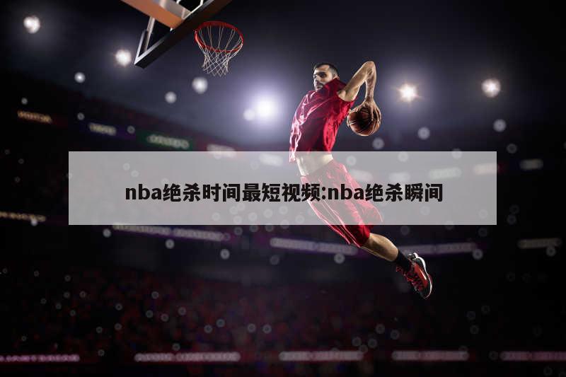 nba绝杀时间最短视频:nba绝杀瞬间