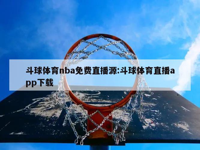 斗球体育nba免费直播源:斗球体育直播app下载