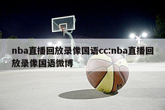 nba直播回放录像国语cc:nba直播回放录像国语微博