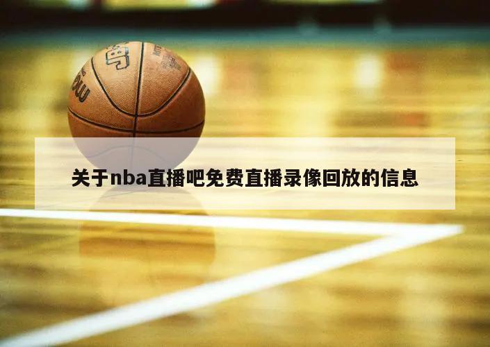 关于nba直播吧免费直播录像回放的信息