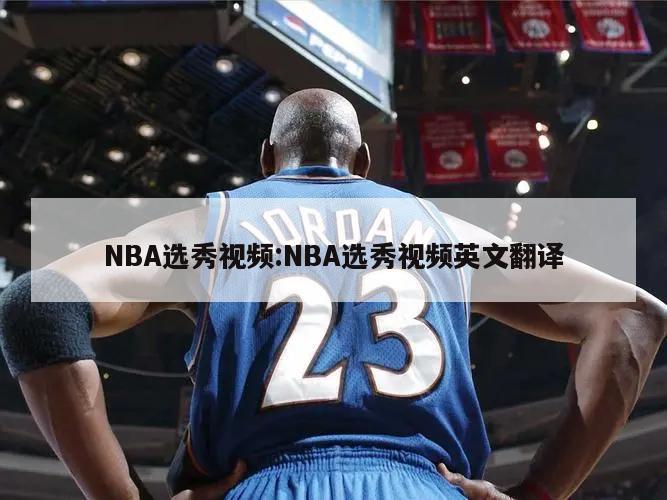 NBA选秀视频:NBA选秀视频英文翻译